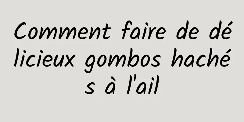 Comment faire de délicieux gombos hachés à l'ail