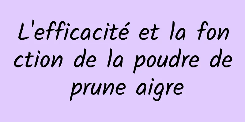 L'efficacité et la fonction de la poudre de prune aigre
