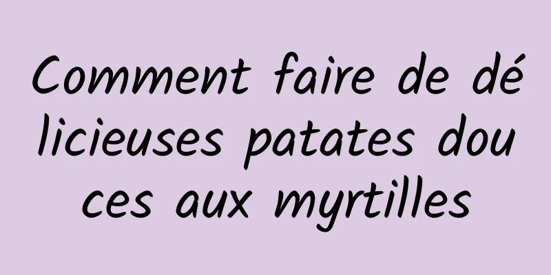 Comment faire de délicieuses patates douces aux myrtilles