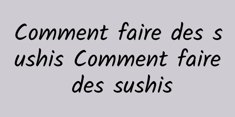 Comment faire des sushis Comment faire des sushis