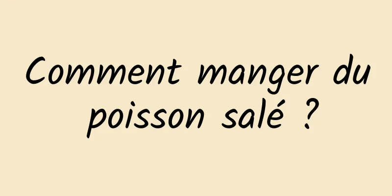 Comment manger du poisson salé ?