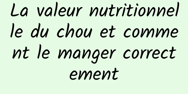 La valeur nutritionnelle du chou et comment le manger correctement