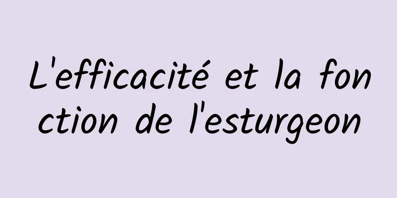 L'efficacité et la fonction de l'esturgeon