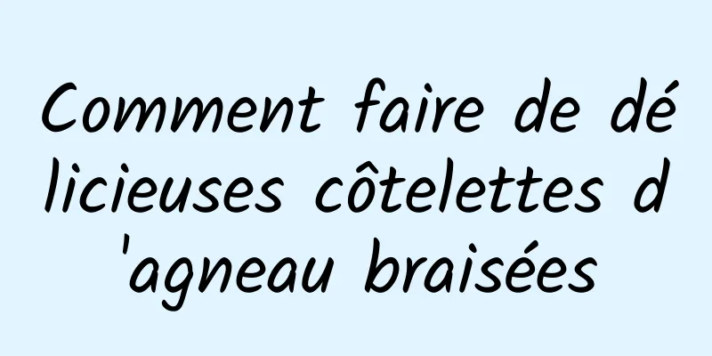 Comment faire de délicieuses côtelettes d'agneau braisées