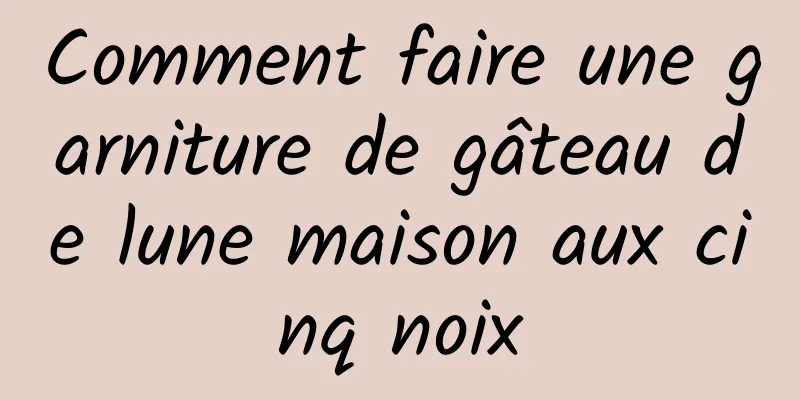 Comment faire une garniture de gâteau de lune maison aux cinq noix