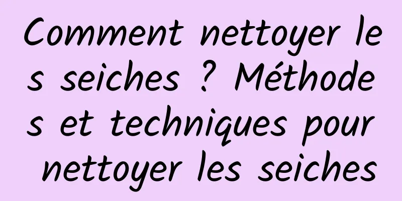 Comment nettoyer les seiches ? Méthodes et techniques pour nettoyer les seiches
