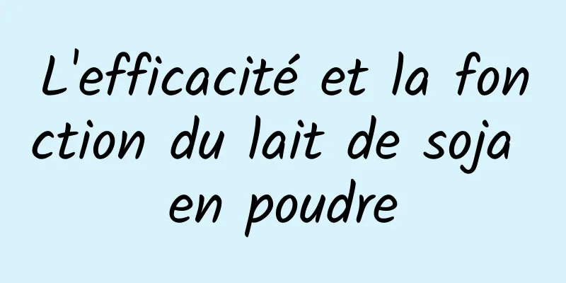L'efficacité et la fonction du lait de soja en poudre