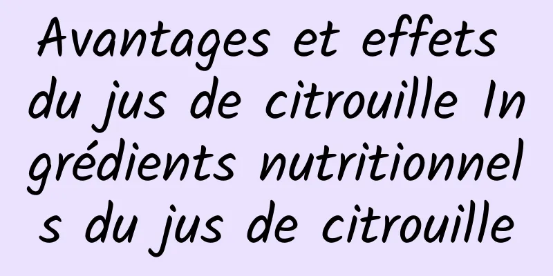 Avantages et effets du jus de citrouille Ingrédients nutritionnels du jus de citrouille
