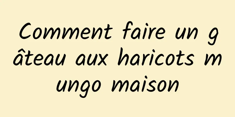 Comment faire un gâteau aux haricots mungo maison