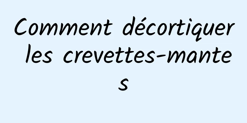 Comment décortiquer les crevettes-mantes