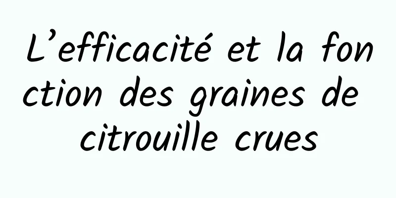 L’efficacité et la fonction des graines de citrouille crues