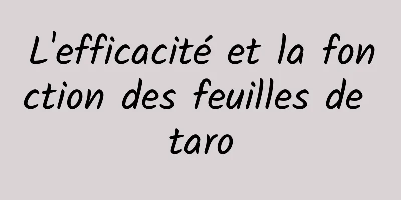 L'efficacité et la fonction des feuilles de taro