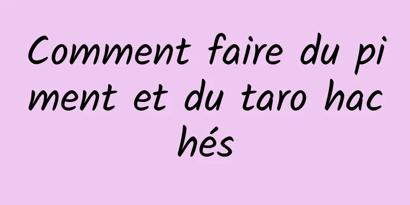 Comment faire du piment et du taro hachés