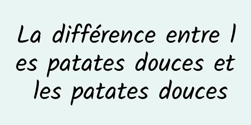 La différence entre les patates douces et les patates douces