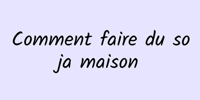 Comment faire du soja maison