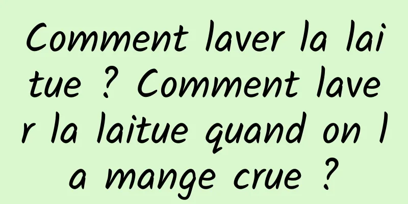 Comment laver la laitue ? Comment laver la laitue quand on la mange crue ?