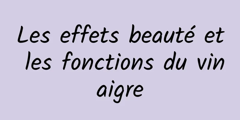 Les effets beauté et les fonctions du vinaigre