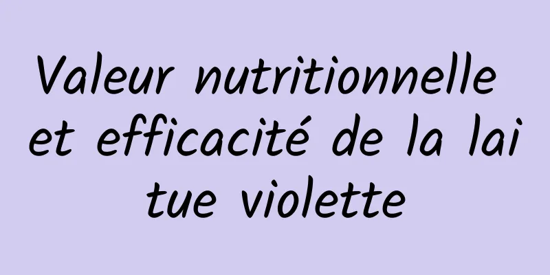 Valeur nutritionnelle et efficacité de la laitue violette