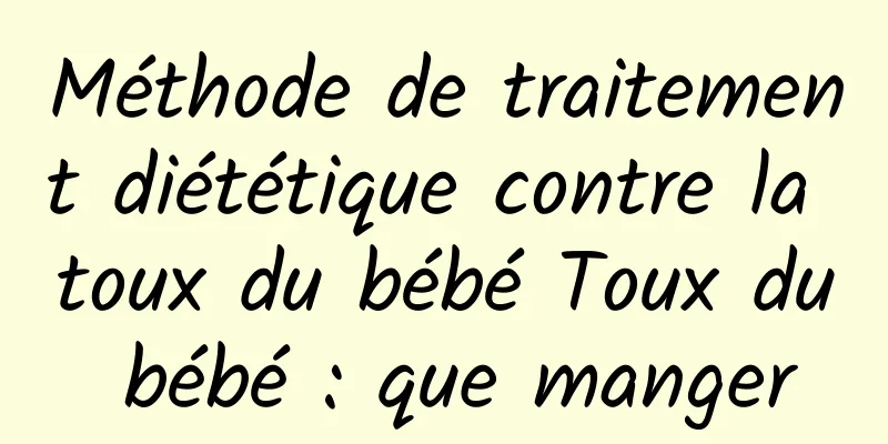 Méthode de traitement diététique contre la toux du bébé Toux du bébé : que manger