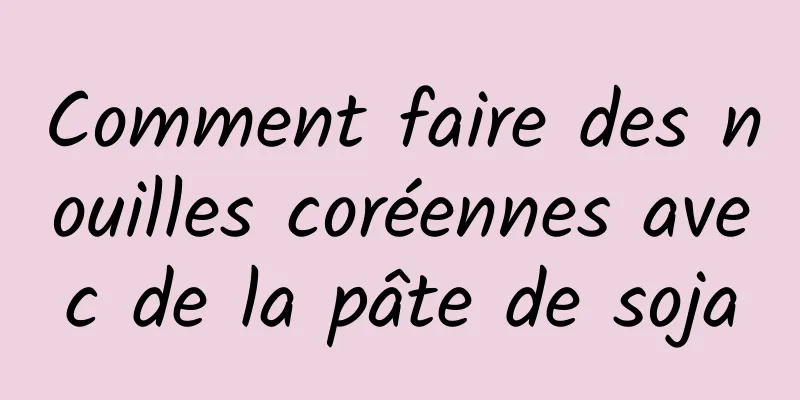 Comment faire des nouilles coréennes avec de la pâte de soja