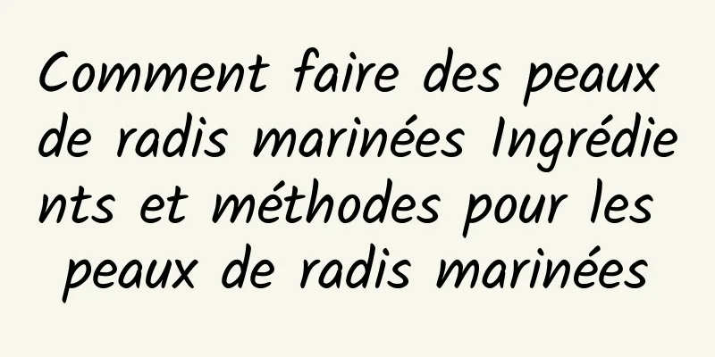 Comment faire des peaux de radis marinées Ingrédients et méthodes pour les peaux de radis marinées