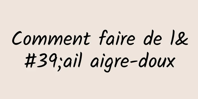 Comment faire de l'ail aigre-doux
