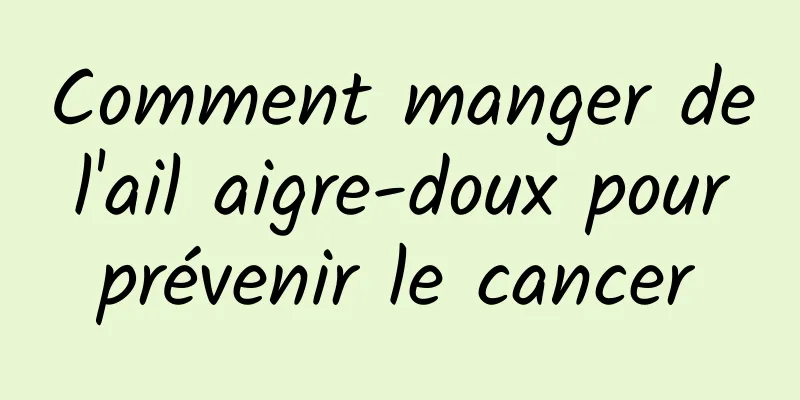 Comment manger de l'ail aigre-doux pour prévenir le cancer