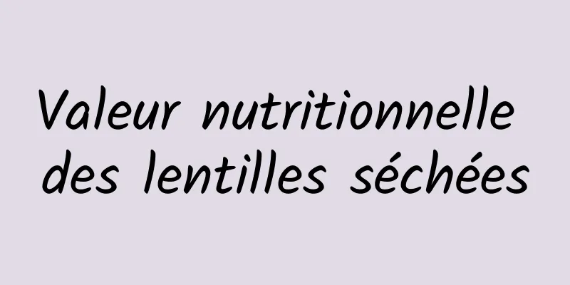 Valeur nutritionnelle des lentilles séchées