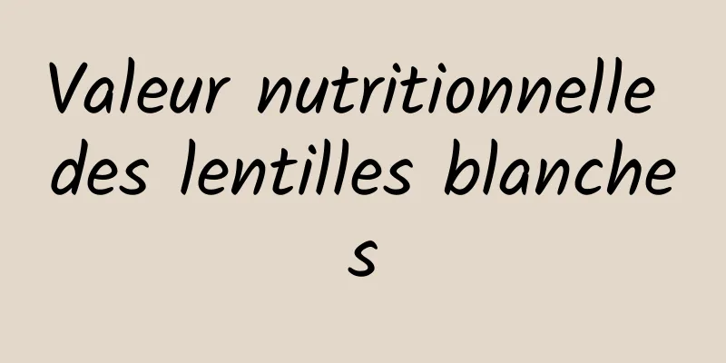 Valeur nutritionnelle des lentilles blanches