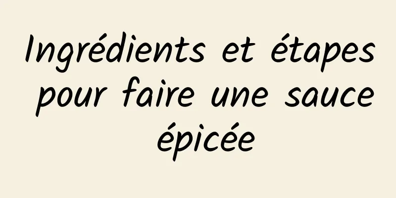 Ingrédients et étapes pour faire une sauce épicée