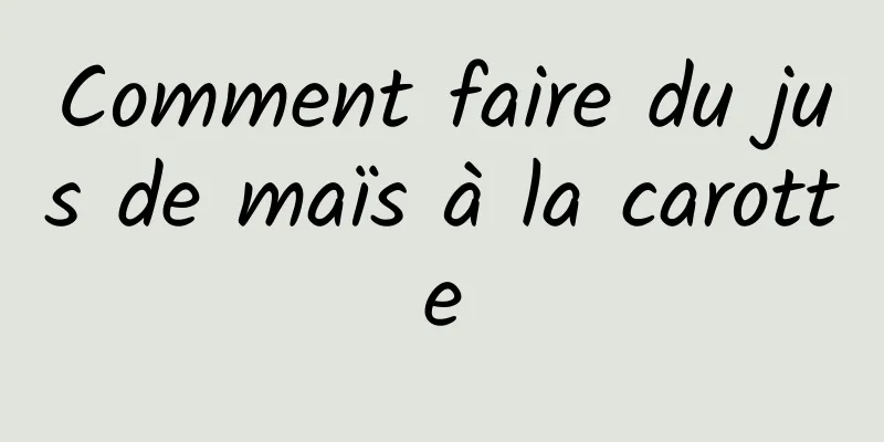 Comment faire du jus de maïs à la carotte