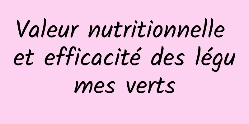 Valeur nutritionnelle et efficacité des légumes verts