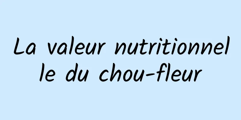 La valeur nutritionnelle du chou-fleur