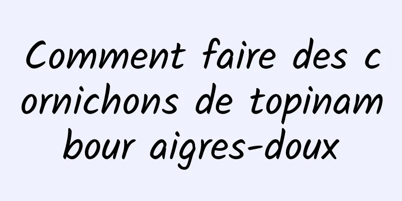 Comment faire des cornichons de topinambour aigres-doux