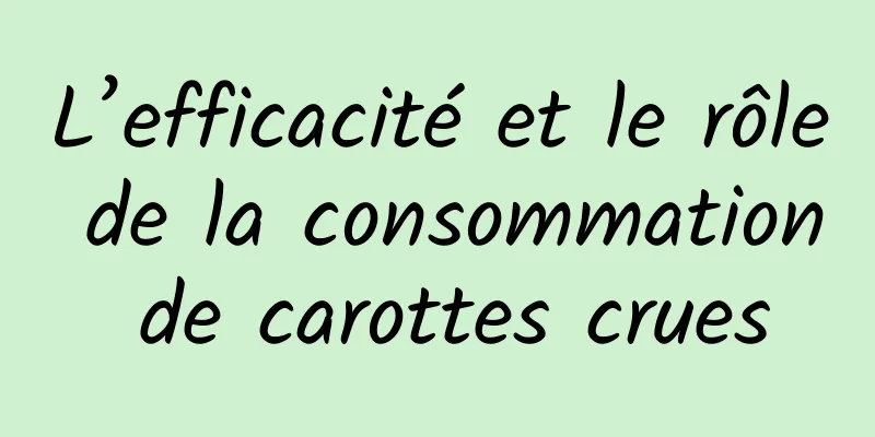 L’efficacité et le rôle de la consommation de carottes crues