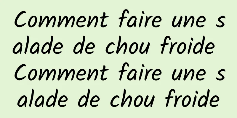 Comment faire une salade de chou froide Comment faire une salade de chou froide