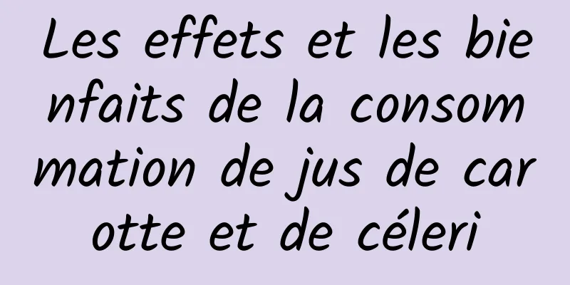 Les effets et les bienfaits de la consommation de jus de carotte et de céleri