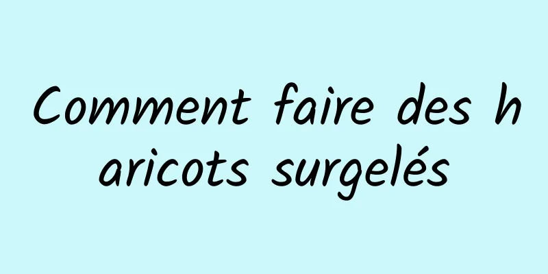 Comment faire des haricots surgelés