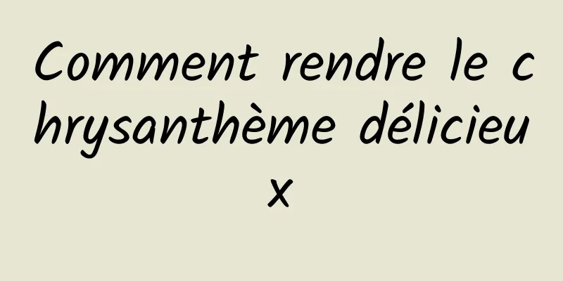 Comment rendre le chrysanthème délicieux