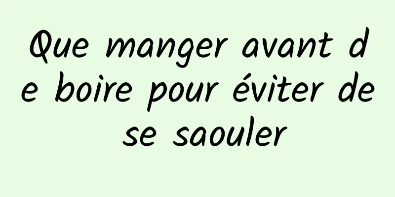 Que manger avant de boire pour éviter de se saouler