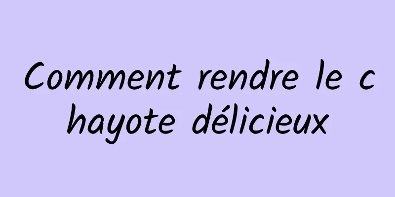 Comment rendre le chayote délicieux