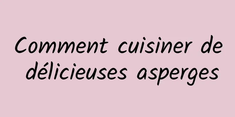 Comment cuisiner de délicieuses asperges