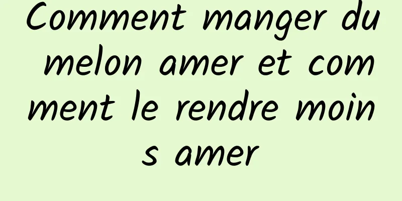 Comment manger du melon amer et comment le rendre moins amer