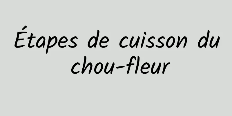 Étapes de cuisson du chou-fleur