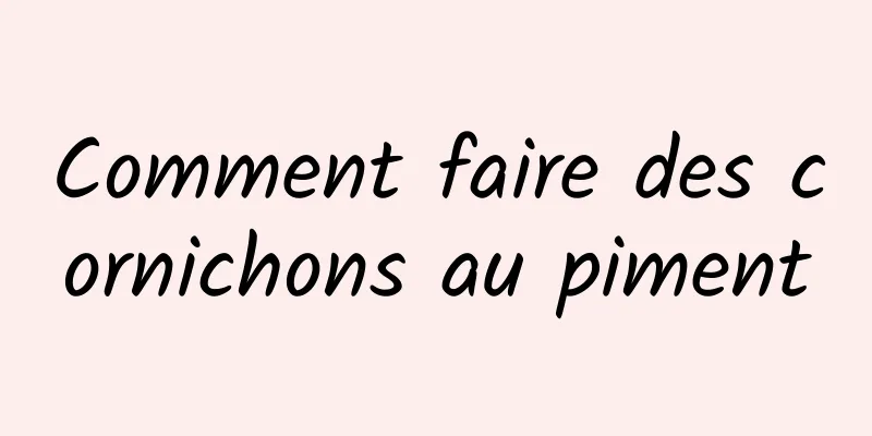 Comment faire des cornichons au piment