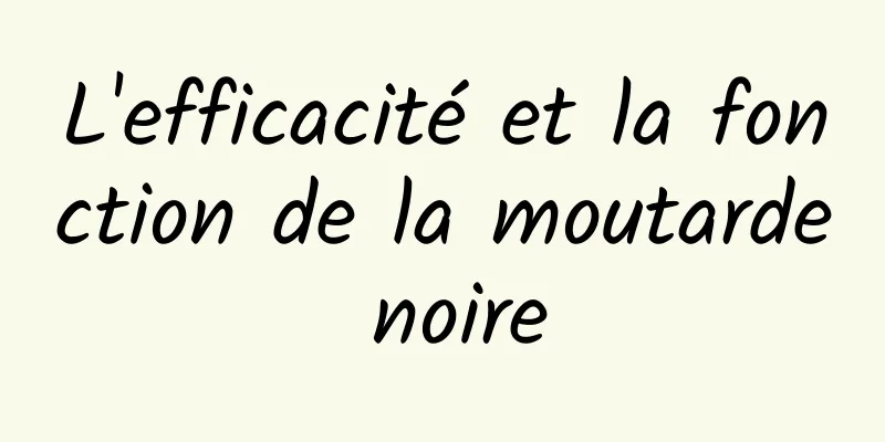 L'efficacité et la fonction de la moutarde noire