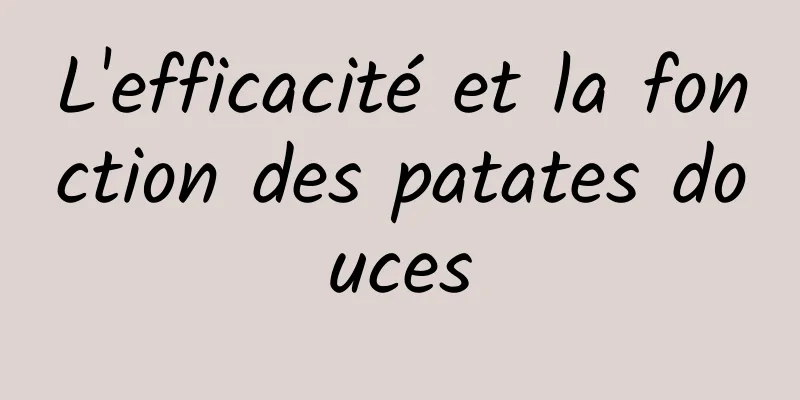 L'efficacité et la fonction des patates douces