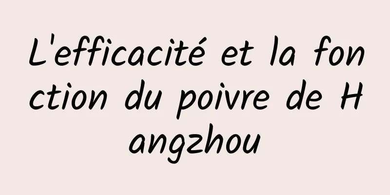L'efficacité et la fonction du poivre de Hangzhou
