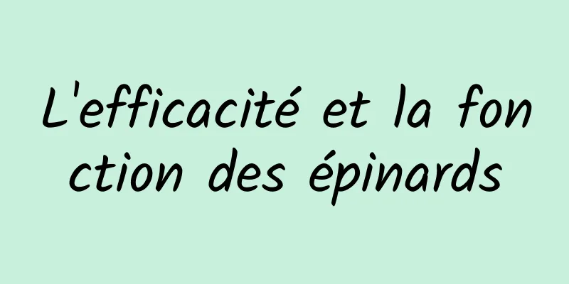 L'efficacité et la fonction des épinards