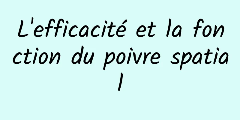 L'efficacité et la fonction du poivre spatial